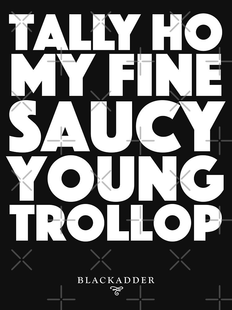 Blackadder quote - Tally Ho my fine saucy young trollop by roskopp