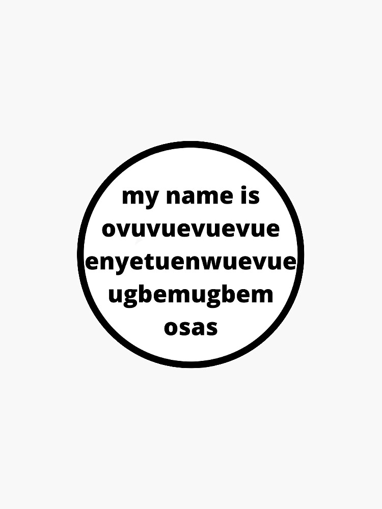 "my name is ovuvuevuevue enyetuenwuevue ugbemugbem osas" Sticker for