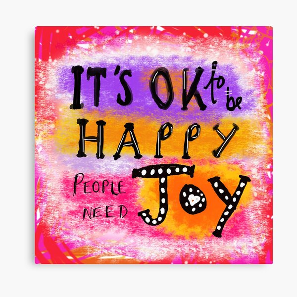 It's OK To Be Happy, People Need Joy Canvas Print