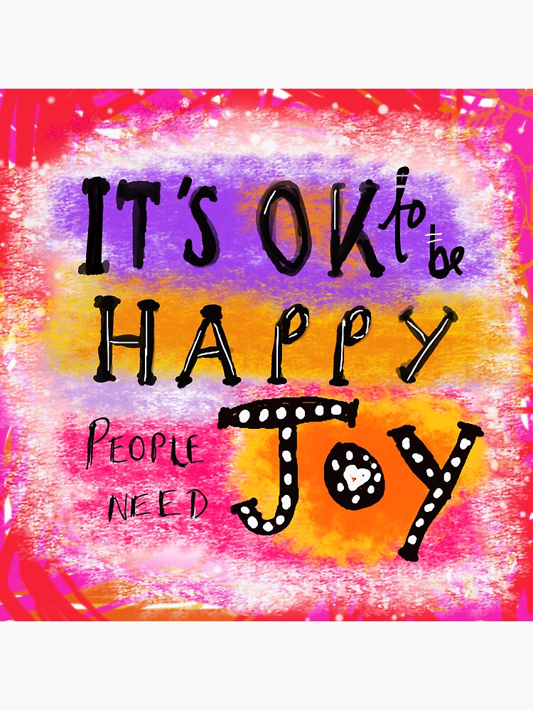 It's OK To Be Happy, People Need Joy by ClareWalkerArt