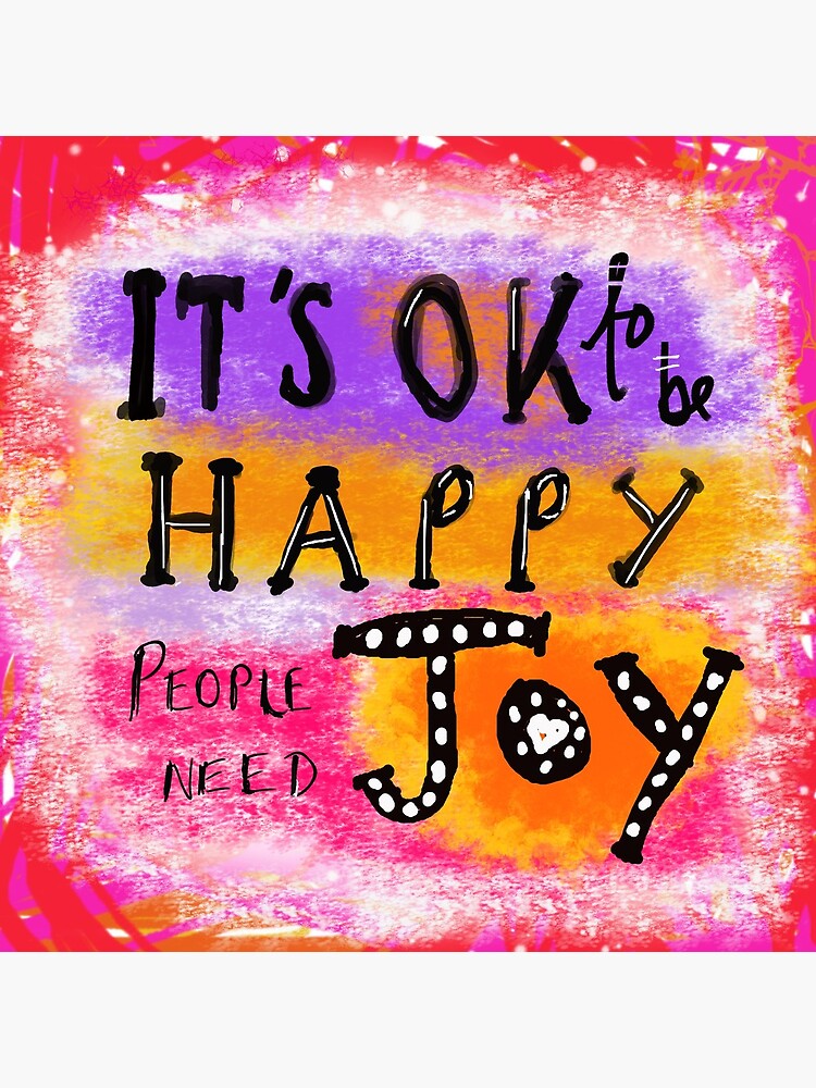 It's OK To Be Happy, People Need Joy by ClareWalkerArt