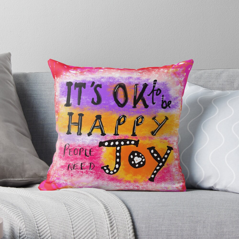 It's OK To Be Happy, People Need Joy Throw Pillow