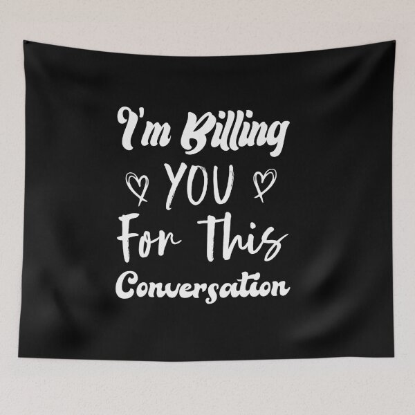 Item preview, I'm Billing You For This Conversation designed and sold by medbdj.