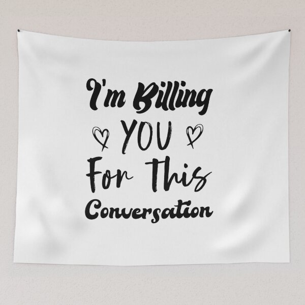 Item preview,  I'm Billing You For This Conversation designed and sold by medbdj.