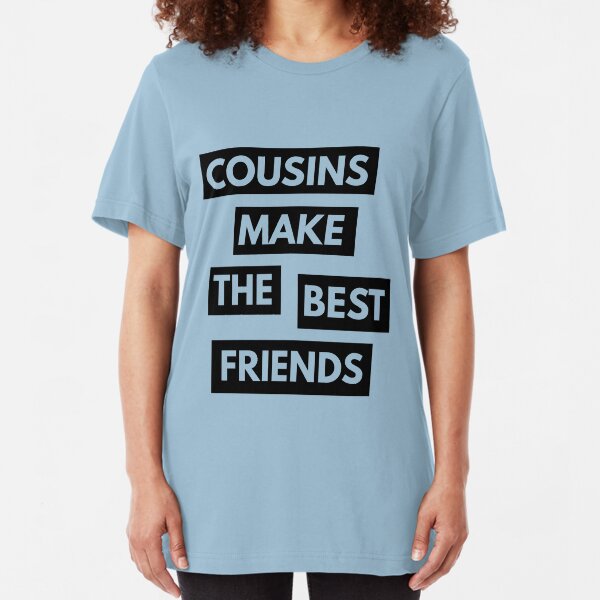Cousins make the best friends Slim Fit T-Shirt