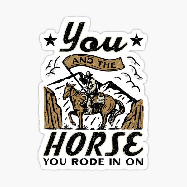 "You and the Horse You Rode In On" Sticker for Sale by timshawlstudio
