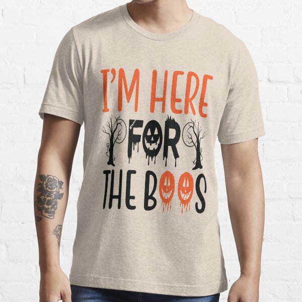 im here for the boos Essential T-Shirt