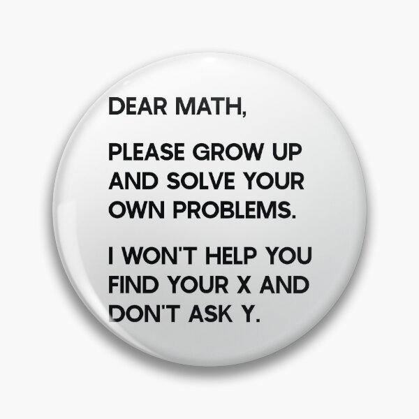 Item preview, Dear Math, Please grow up and solve your own problems. I won't help you find your x and don't ask y. designed and sold by ambaart.