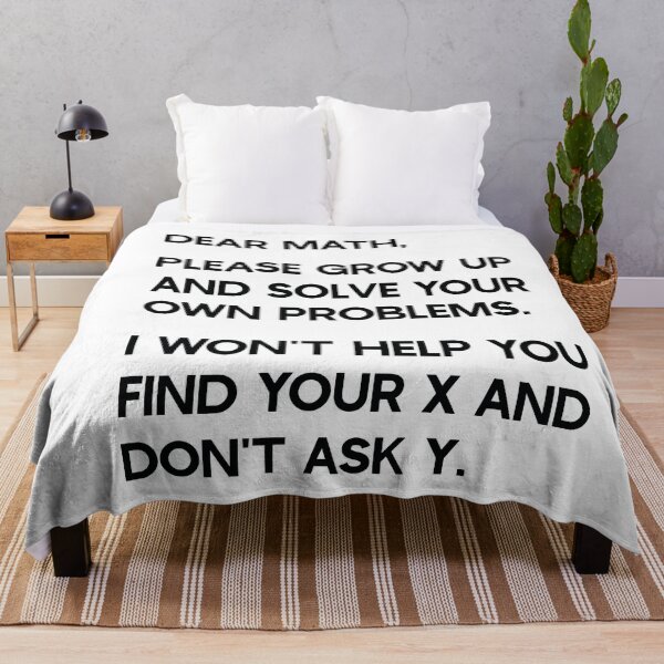 Item preview, Dear Math, Please grow up and solve your own problems. I won't help you find your x and don't ask y. designed and sold by ambaart.