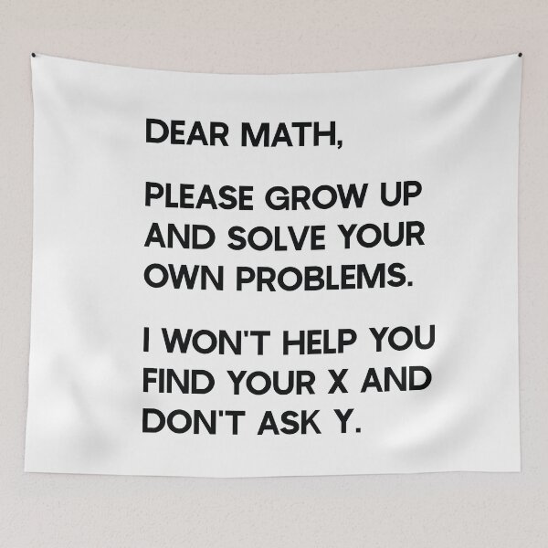 Item preview, Dear Math, Please grow up and solve your own problems. I won't help you find your x and don't ask y. designed and sold by ambaart.