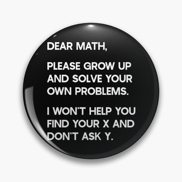Item preview, Dear Math, Please grow up and solve your own problems. I won't help you find your x and don't ask y. designed and sold by ambaart.