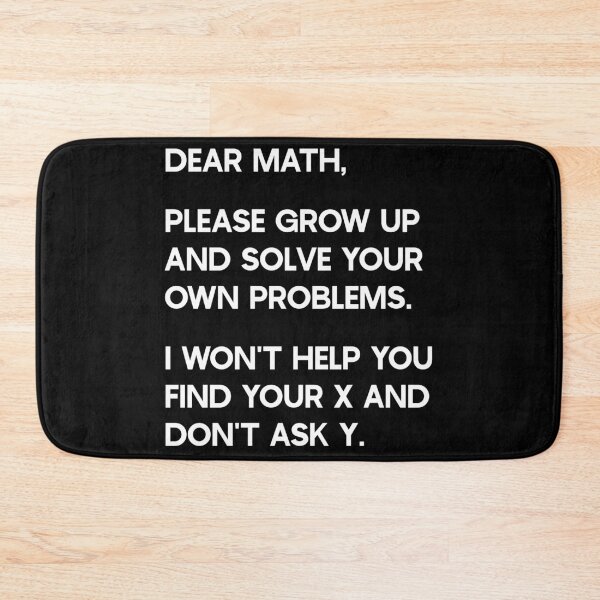 Item preview, Dear Math, Please grow up and solve your own problems. I won't help you find your x and don't ask y. designed and sold by ambaart.