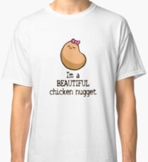 You Are a Beautiful Chicken Nugget Classic T-Shirt