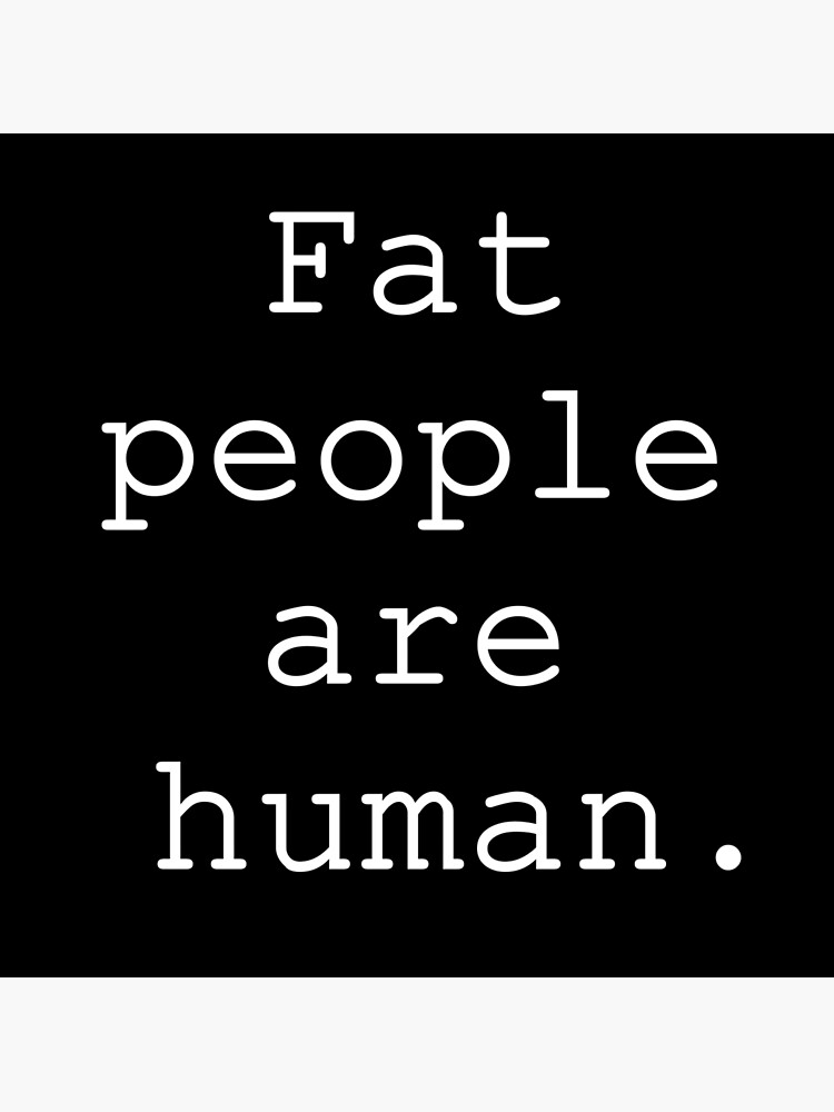 "Fat people are human" Poster for Sale by Fadhila Redbubble