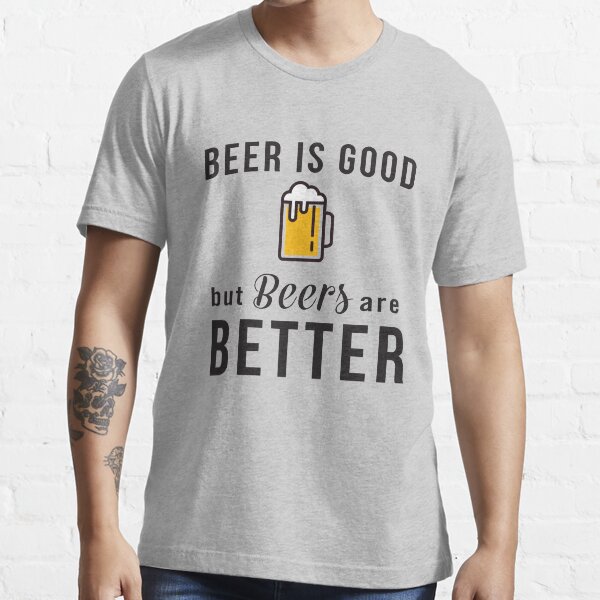 "Beer is good but beers are better" Tshirt for Sale by partyanimal