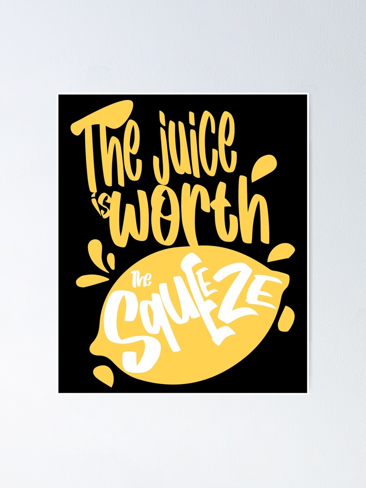 "The Juice is Worth The Squeeze" Poster by Doacts Redbubble