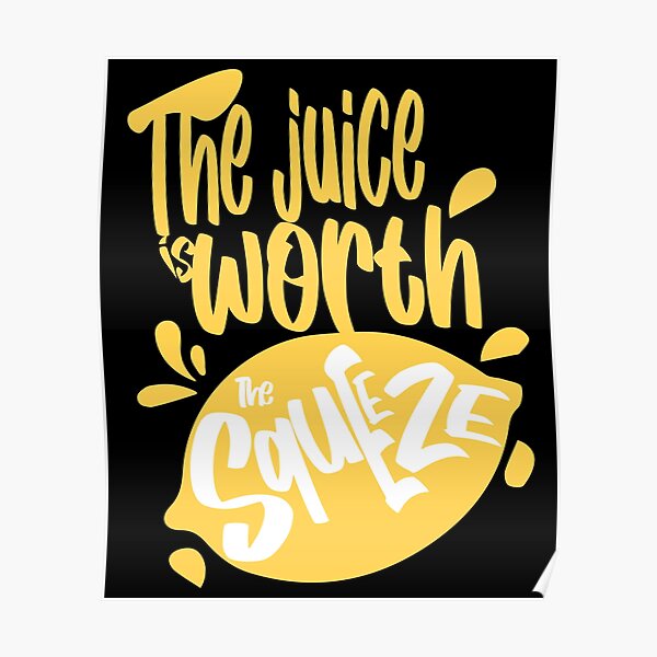 "The Juice is Worth The Squeeze" Poster by Doacts Redbubble