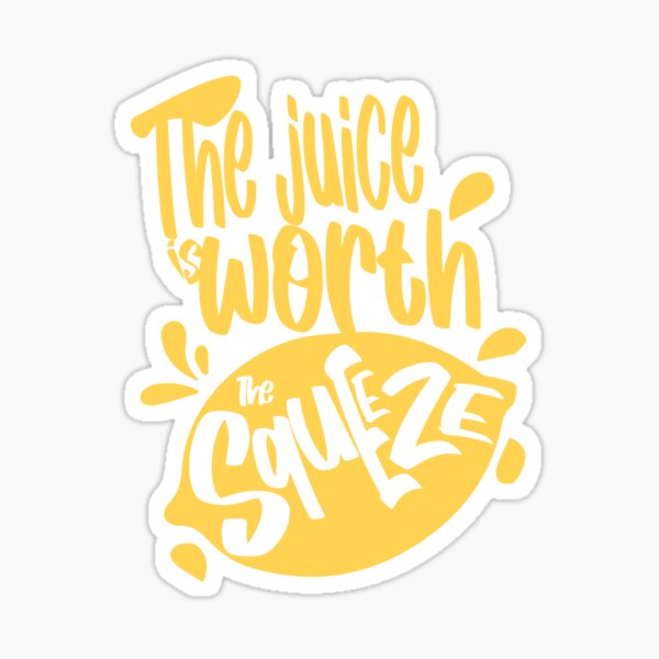 "The Juice is Worth The Squeeze" Sticker for Sale by Doacts Redbubble