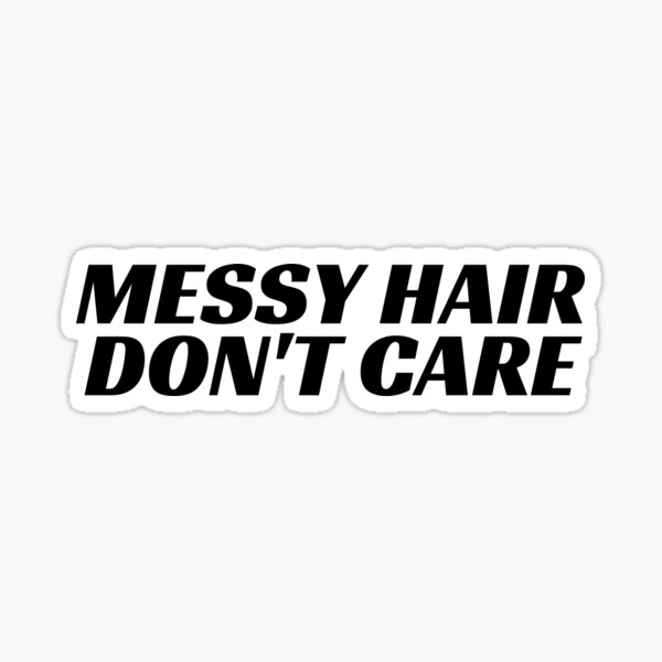Messy Hair Dont Care Stickers for Sale | Redbubble Messy Hair Dont Care Stickers for Sale | Redbubble