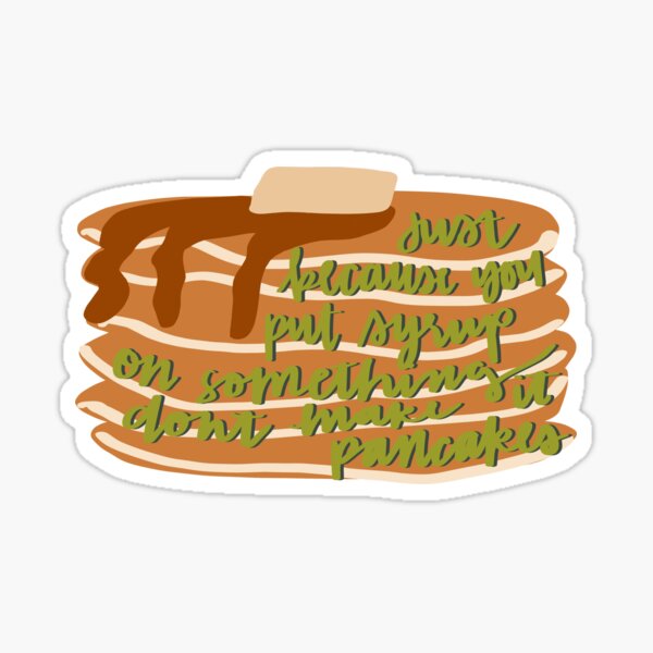 Item preview, Just because you put syrup on something dont make it pancakes designed and sold by Leah K.
