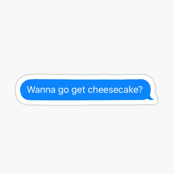 Wanna go get cheesecake? Cheesecake Sticker
