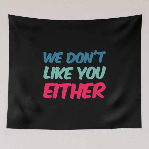 Item preview, We Dont Like You Either designed and sold by Artistive.