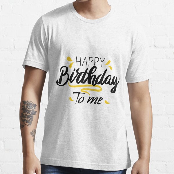 t shirt happy birthday to me