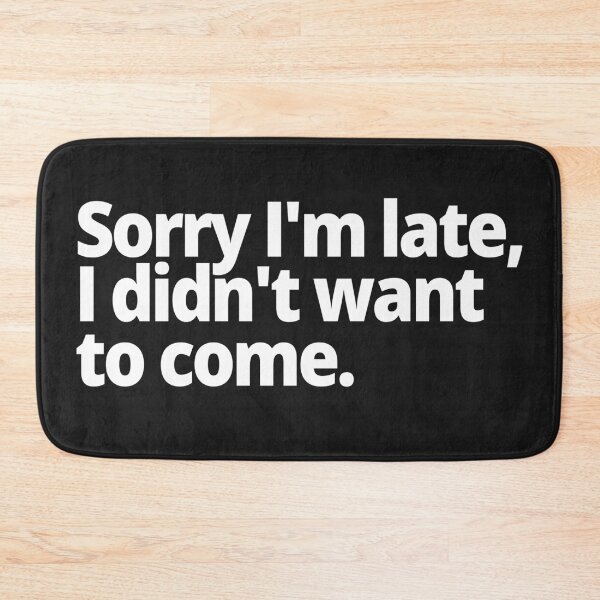 Item preview, Sorry I'm late, I didn't want to come. designed and sold by WittyChest.