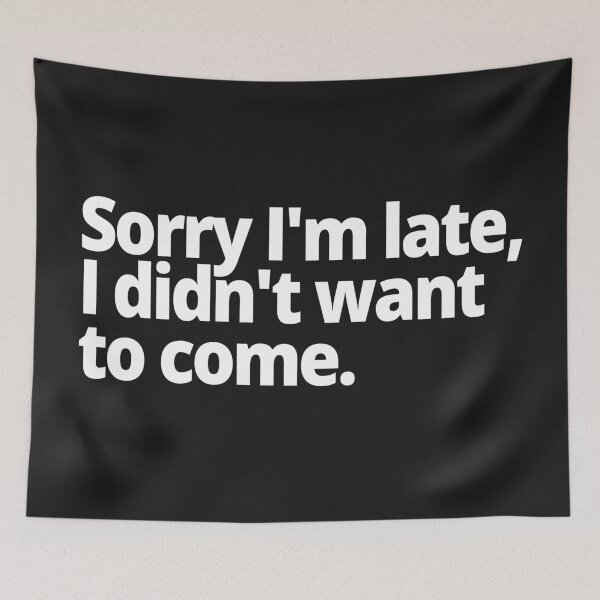 Item preview, Sorry I'm late, I didn't want to come. designed and sold by WittyChest.