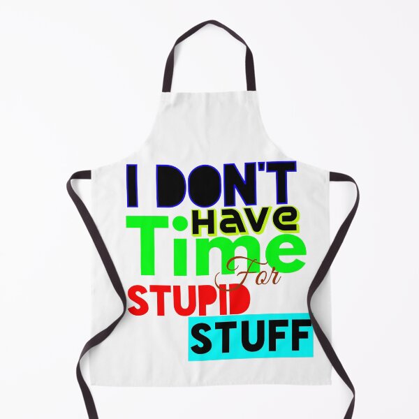 Item preview, I DON'T HAVE TIME FOR STUPID STUFF designed and sold by MXanwar.