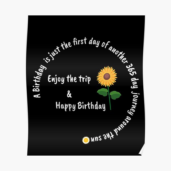 A Birthday Is Just The First Day Of Another 365 Day Journey Around The Sun Enjoy The Trip 