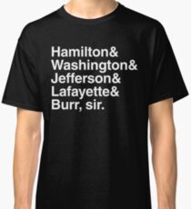Hamilton- Hamilton & Washington & Jefferson & Lafayette & Burr, sir. Classic T-Shirt