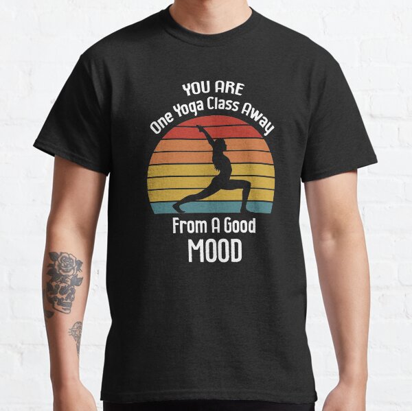 You Are One Yoga Class Away From A Good Mood, Funny Yoga Quotes Classic T-Shirt