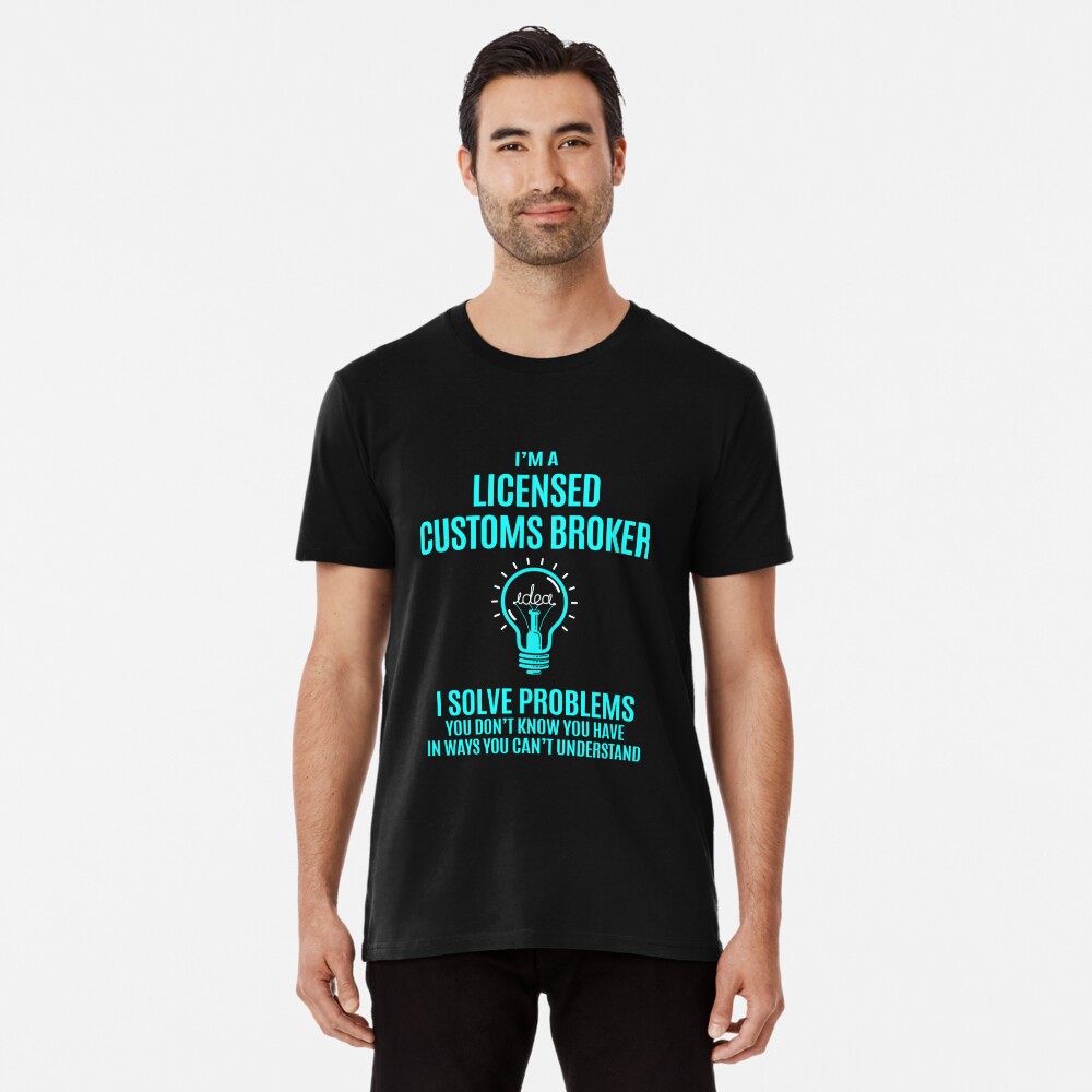 Licensed Customs Broker T Shirt Licensed Customs Broker I Solve