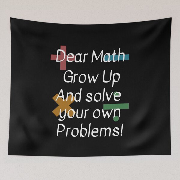 Item preview, Dear Math Grow Up and solve your own problems designed and sold by Peter Stawicki.
