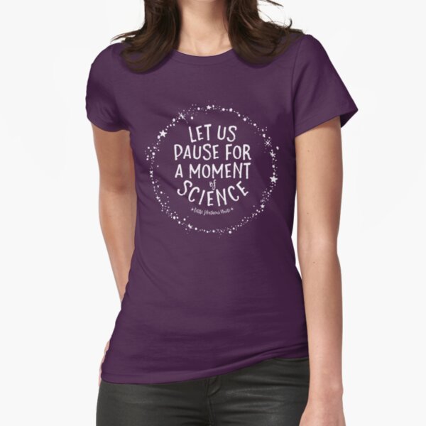 Let Us Pause for a Moment of Science Fitted T-Shirt