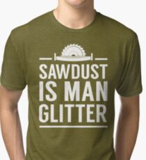 Sawdust is man glitter Tri-blend T-Shirt