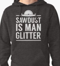 Sawdust is man glitter Pullover Hoodie