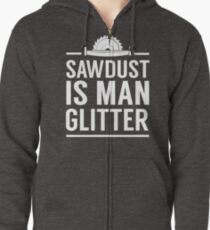 Sawdust is man glitter Zipped Hoodie