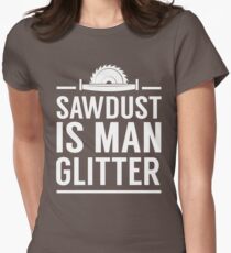 Sawdust is man glitter Women's Fitted T-Shirt