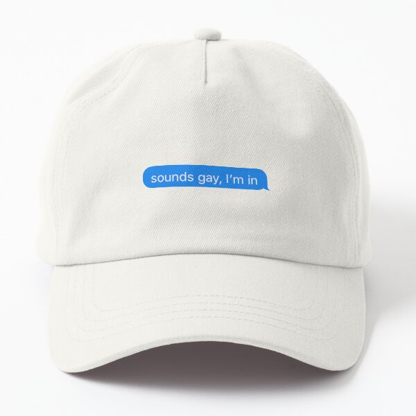 Sounds Gay Im In Dad Hat