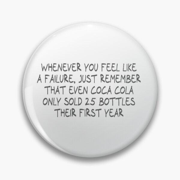 Item preview, Whenever you feel like a failure, just remember that even Coca Cola only sold 25 bottles their first year designed and sold by CalvinMade.