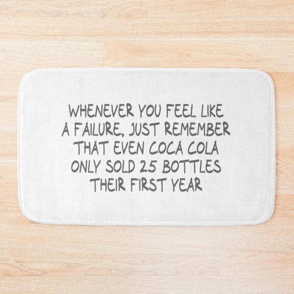 Item preview, Whenever you feel like a failure, just remember that even Coca Cola only sold 25 bottles their first year designed and sold by CalvinMade.