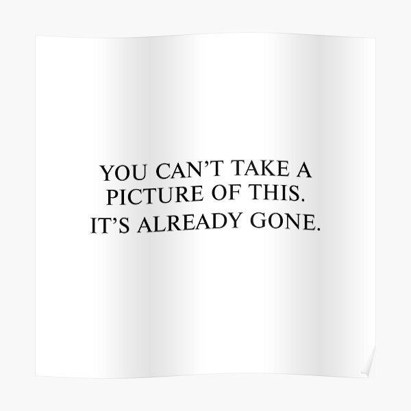 "You Can't Take a Picture of This It's Already Gone 2" Poster by