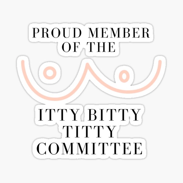 I'm a proud member of the 'itty bitty' committee - everyone is in for a  surprise when I go out with no bra