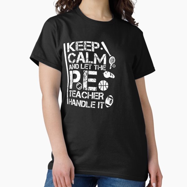 Keep Calm And Let The Pe Teacher School Gym Shirt