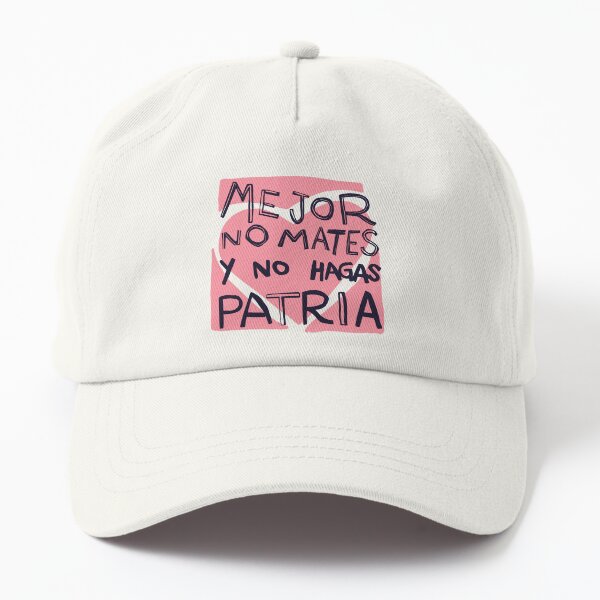 Mejor no mates y no hagas patria. Dad Hat