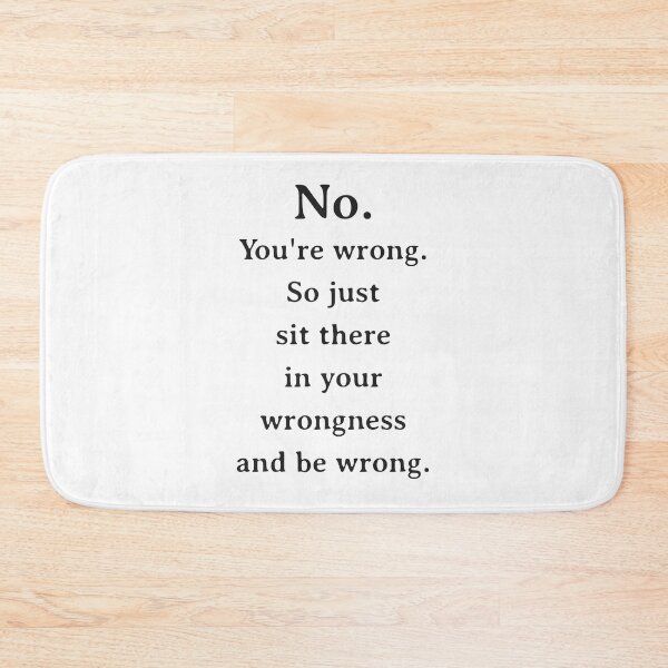 Item preview, No You're Wrong So Just Sit There In Your Wrongness and Be Wrong designed and sold by nurhuda.