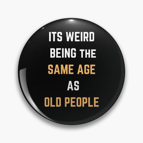 Item preview, Its weird being the same age as old people designed and sold by Ila Mandlik.