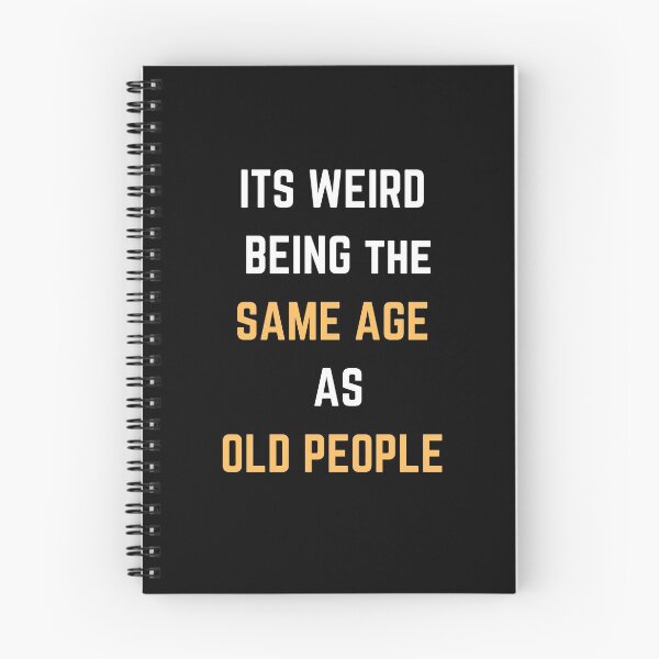 Item preview, Its weird being the same age as old people designed and sold by Ila Mandlik.